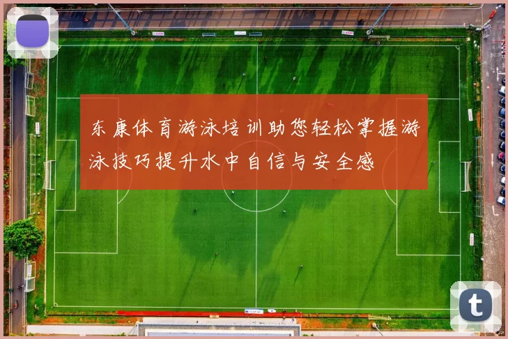 东康体育游泳培训助您轻松掌握游泳技巧提升水中自信与安全感